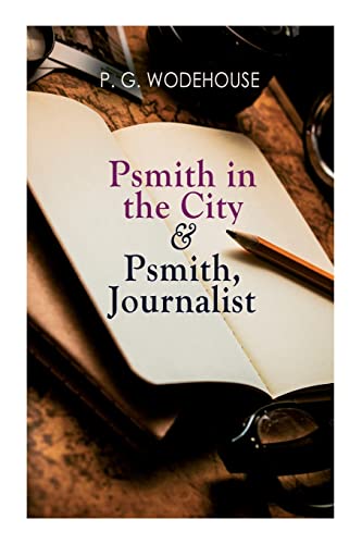 Psmith in the City & Psmith, Journalist Psmith in the City & Psmith, Journalist