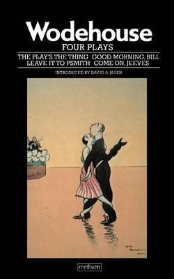 P.G. Wodehouse Four Plays: "The Play's the Thing"; "Good Morning, Bill"; "Come on, Jeeves"; "Leave it to Psmith" P.G. Wodehouse Four Plays: "The Play's the Thing"; "Good Morning, Bill"; "Come on, Jeeves"; "Leave it to Psmith"