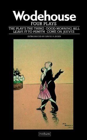P.G. Wodehouse Four Plays: "The Play's the Thing"; "Good Morning, Bill"; "Come on, Jeeves"; "Leave it to Psmith" von Methuen Publishing