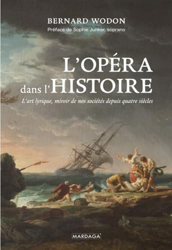 L'opéra dans l'histoire: L'art lyrique, miroir de nos sociétés depuis quatre siècles L'opéra dans l'histoire: L'art lyrique, miroir de nos sociétés depuis quatre siècles von Mardaga