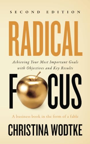 Radical Focus: Achieving Your Most Important Goals with Objectives and Key Results (Empowered Teams) von Cucina Media LLC