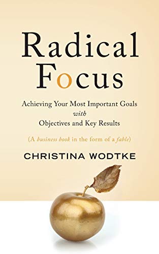 Radical Focus: Achieving Your Most Important Goals with Objectives and Key Results von Cucina Media, LLC