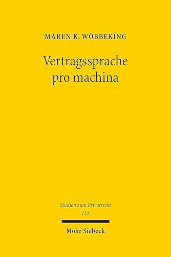 Vertragssprache pro machina: Die Auslegung von Smart Contracts und anderen formalsprachlichen Verträgen im System des allgemeinen Vertragsrechts (Studien zum Privatrecht, Band 115)
