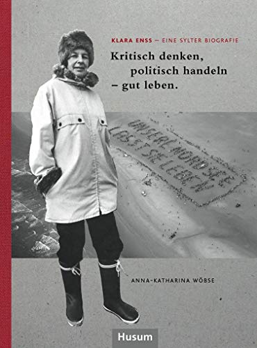 Klara Enss – eine Sylter Biografie: Kritisch denken, politisch handeln – gut leben von Husum Druck- und Verlagsgesellschaft