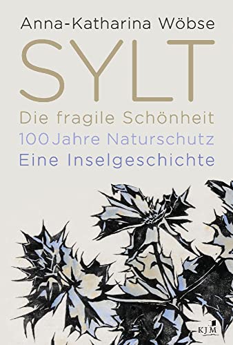 Sylt. Die fragile Schönheit: 100 Jahre Naturschutz. Eine Inselgeschichte von KJM Buchverlag