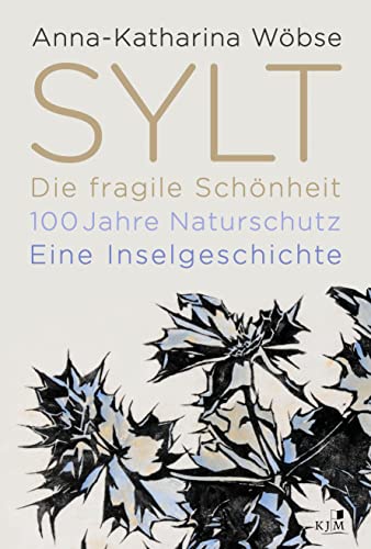 Sylt. Die fragile Schönheit: 100 Jahre Naturschutz. Eine Inselgeschichte
