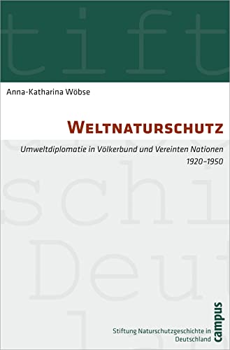 Weltnaturschutz: Umweltdiplomatie in Völkerbund und Vereinten Nationen 1920-1950 (Geschichte des Natur- und Umweltschutzes, 7) von Campus Verlag