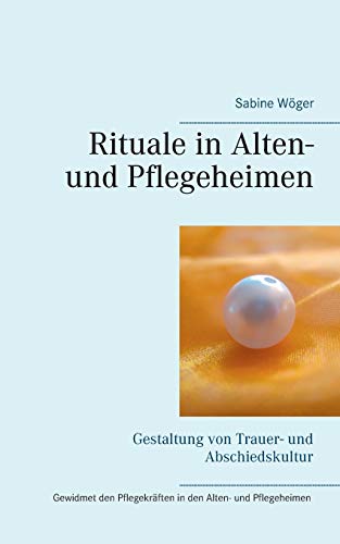 Rituale in Alten- und Pflegeheimen: Gestaltung von Trauer- und Abschiedskultur von Books on Demand