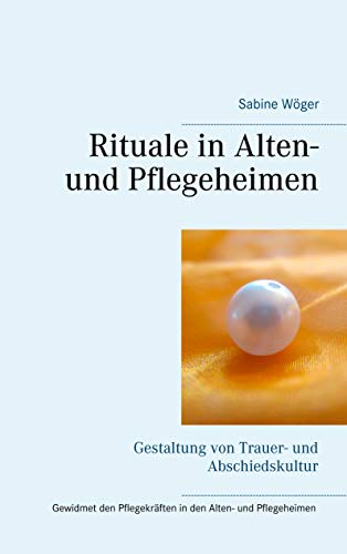 Rituale in Alten- und Pflegeheimen: Gestaltung von Trauer- und Abschiedskultur von Books on Demand