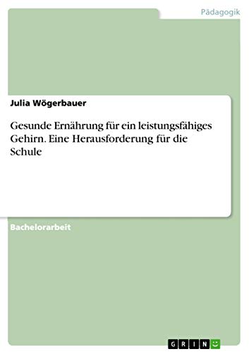 Gesunde Ernährung für ein leistungsfähiges Gehirn. Eine Herausforderung für die Schule von Grin Publishing