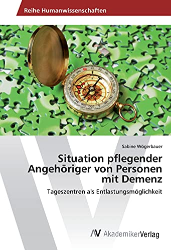 Situation pflegender Angehöriger von Personen mit Demenz: Tageszentren als Entlastungsmöglichkeit von AV Akademikerverlag