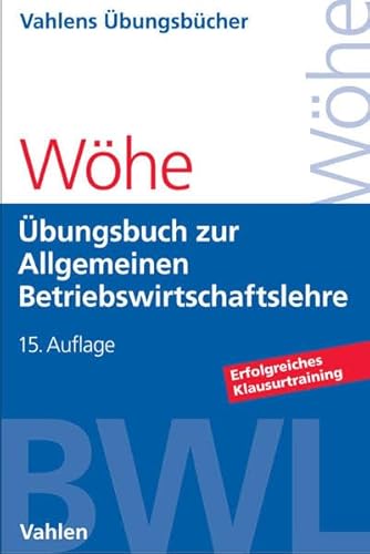 Übungsbuch zur Einführung in die Allgemeine Betriebswirtschaftslehre Übungsbuch zur Einführung in die Allgemeine Betriebswirtschaftslehre