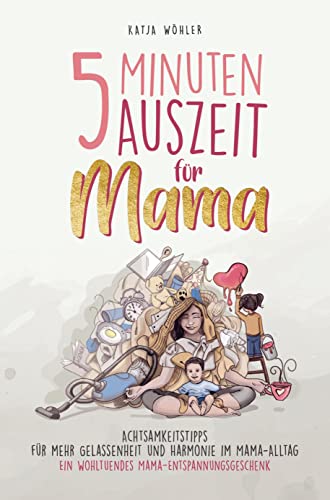 5 Minuten Auszeit für Mama - Achtsamkeitstipps für mehr Gelassenheit und Harmonie im Mama-Alltag. Ein wohltuendes Mama-Entspannungsgeschenk. von Bookmundo Direct