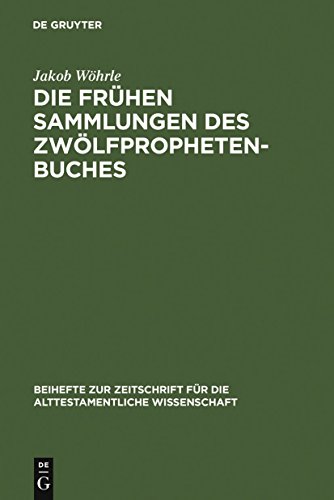 Die frühen Sammlungen des Zwölfprophetenbuches: Entstehung und Komposition (Beihefte zur Zeitschrift für die alttestamentliche Wissenschaft, 360) von de Gruyter