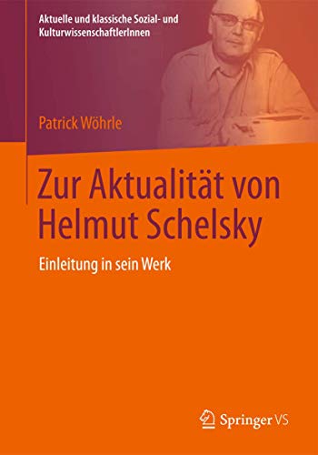 Zur Aktualität von Helmut Schelsky: Einleitung in sein Werk (Aktuelle und klassische Sozial- und KulturwissenschaftlerInnen)