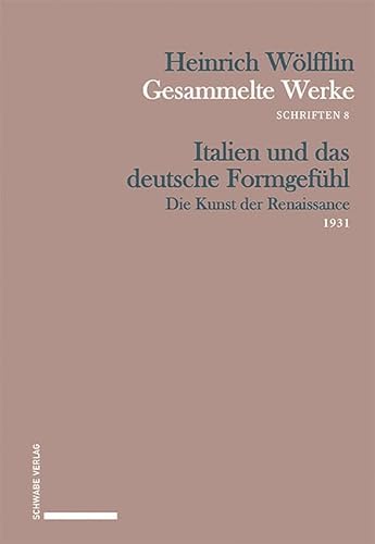 Italien und das deutsche Formgefühl: Die Kunst der Renaissance 1931 (Heinrich Wölfflin Gesammelte Werke) von Schwabe Verlagsgruppe AG Schwabe Verlag
