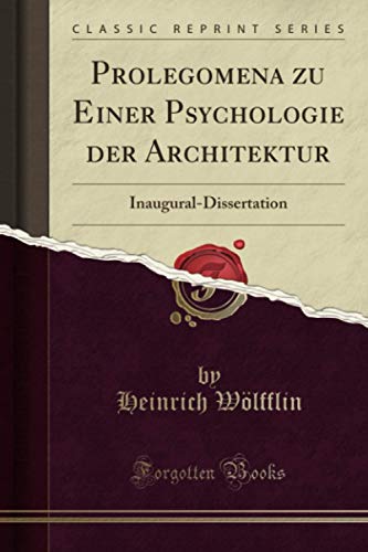 Prolegomena zu Einer Psychologie der Architektur (Classic Reprint): Inaugural-Dissertation