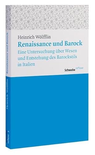 Renaissance und Barock: Eine Untersuchung über Wesen und Entstehung des Barockstils in Italien. Mit 18 Abbildungen und 16 Tafeln (Schwabe reflexe, Band 3)