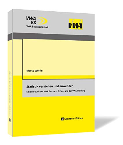 Statistik verstehen und anwenden: Ein Lehrbuch der VWA Business School und der VWA Freiburg (Wirtschaftswissenschaftliche Schriftenreihe der VWA Business School.)