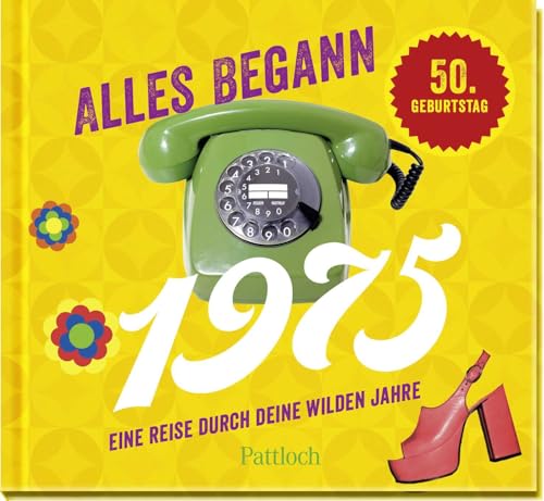 Alles begann 1975: Eine Reise durch deine wilden Jahre | Jahrgangsbuch zum 50. Geburtstag (Retro Jahrgangsbücher) von Pattloch Geschenkbuch