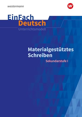 EinFach Deutsch Unterrichtsmodelle: Materialgestütztes Schreiben Sekundarstufe I: Materialgestütztes Schreiben Klassen 5 - 10 EinFach Deutsch Unterrichtsmodelle: Materialgestütztes Schreiben Sekundarstufe I: Materialgestütztes Schreiben Klassen 5 - 10