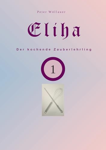 Eliha der kochende Zauberlehrling von BoD – Books on Demand