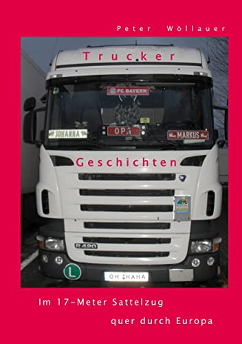 Trucker-Geschichten: Im 17-Meter Sattelzug quer durch Europa von Books on Demand GmbH