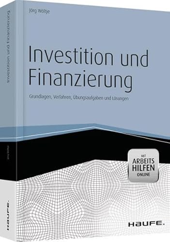 Investition und Finanzierung - mit Arbeitshilfen online: Grundlagen, Verfahren, Übungsaufgaben und Lösungen (Haufe Fachbuch)