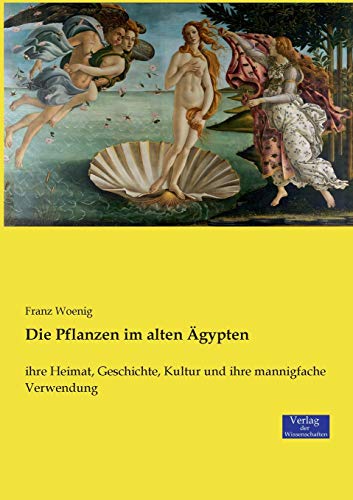 Die Pflanzen im alten Ägypten: ihre Heimat, Geschichte, Kultur und ihre mannigfache Verwendung