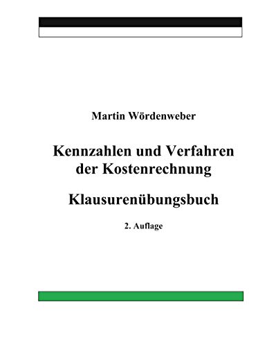 Kennzahlen und Verfahren der Kostenrechnung: Klausurenübungsbuch