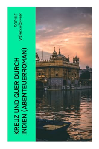 Kreuz und quer durch Indien (Abenteuerroman): Irrfahrten zweier junger deutscher Leichtmatrosen in der Indischen Wunderwelt