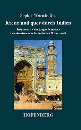 Kreuz und quer durch Indien: Irrfahrten zweier junger deutscher Leichtmatrosen in der indischen Wunderwelt von Hofenberg