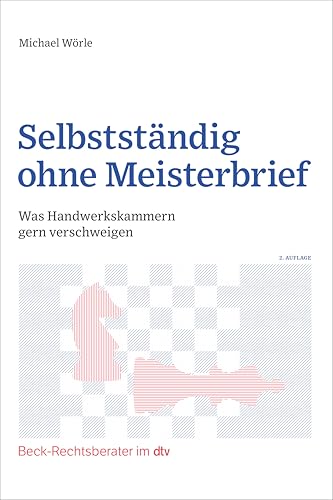 Selbstständig ohne Meisterbrief: Was Handwerkskammern gern verschweigen (Beck-Rechtsberater im dtv) von Dtv