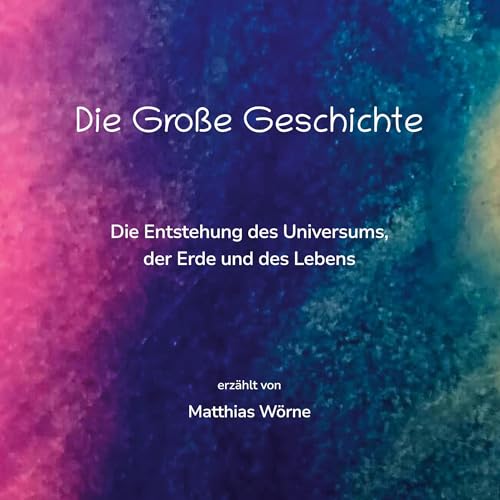 Die Große Geschichte: Die Entstehung des Universums, der Erde und des Lebens von Book on Demand