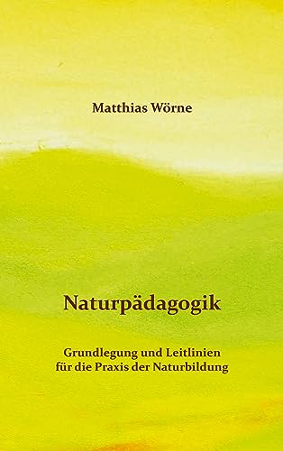 Naturpädagogik: Grundlegung und Leitlinien für die Praxis der Naturbildung von Books on Demand GmbH