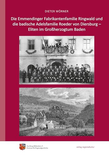 Die Emmendinger Fabrikantenfamilie Ringwald und die badische Adelsfamilie Roeder von Diersburg – Eliten im Großherzogtum Baden