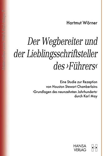 Der Wegbereiter und der Lieblingsschriftsteller des "Führers": Eine Studie zur Rezeption von Houston Stewart Chamberlains "Grundlagen des neunzehnten ... Karl May (Materialien zum Werk Karl Mays) von HANSA