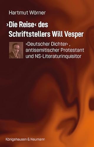 ›Die Reise‹ des Schriftstellers Will Vesper: ›Deutscher Dichter‹, antisemitischer Protestant und NS-Literaturinquisitor von Königshausen u. Neumann