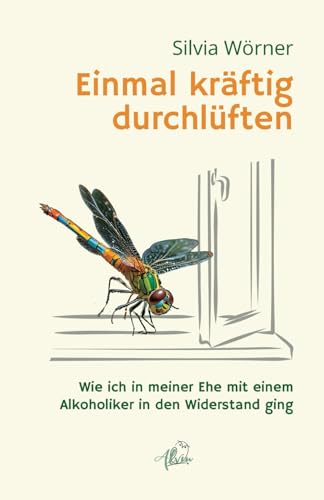 Einmal kräftig durchlüften: Wie ich in meiner Ehe mit einem Alkoholiker in den Widerstand ging Einmal kräftig durchlüften: Wie ich in meiner Ehe mit einem Alkoholiker in den Widerstand ging von Alvin-Verlag