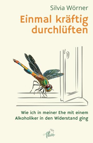 Einmal kräftig durchlüften: Wie ich in meiner Ehe mit einem Alkoholiker in den Widerstand ging Einmal kräftig durchlüften: Wie ich in meiner Ehe mit einem Alkoholiker in den Widerstand ging von Alvin-Verlag