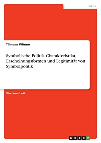 Symbolische Politik. Charakteristika, Erscheinungsformen und Legitimität von Symbolpolitik von Books on Demand