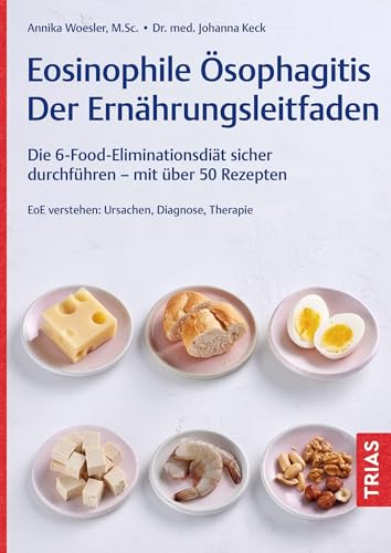 Eosinophile Ösophagitis - Der Ernährungsleitfaden: Die 6-Food-Eliminationsdiät sicher durchführen - mit über 50 Rezepten. EoE verstehen: Ursachen, Diagnose, Therapie von TRIAS