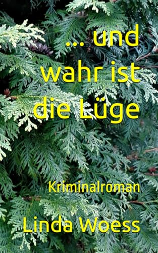 ... und wahr ist die Lüge: Kriminalroman