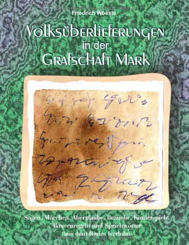 Volksüberlieferungen in der Grafschaft Mark: Sagen, Märchen, Aberglaube, Bräuche, Kinderspiele, Bauernregeln und Sprichwörter aus dem Raum Iserlohn von Schulten Frank