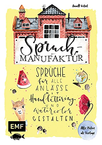 Spruch-Manufaktur – Sprüche für alle Anlässe mit Handlettering und Watercolor gestalten: Alle Motive als Vorlage Spruch-Manufaktur – Sprüche für alle Anlässe mit Handlettering und Watercolor gestalten: Alle Motive als Vorlage