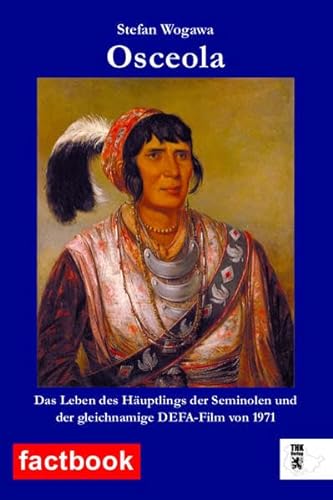 Osceola: Das Leben des Häuptlings der Seminolen und der gleichnamige DEFA-Film von 1971 (factbook)