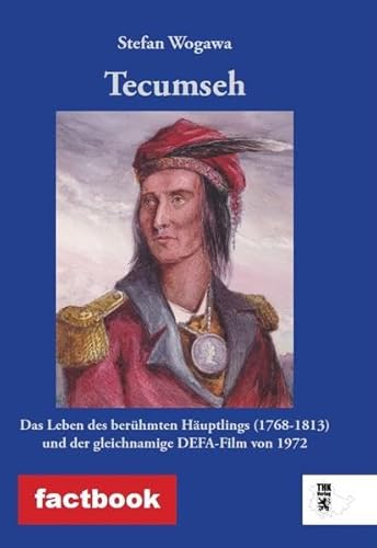 Tecumseh: Das Leben des berühmten Häuptlings (1768-1813) und der gleichnamige DEFA-Film von 1972 (factbook)