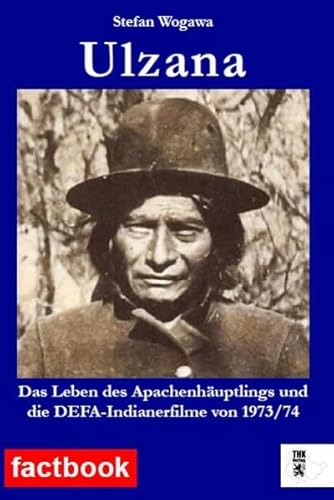 Ulzana: Das Leben des Apachenhäuptlings und die DEFA-Indianerfilme von 1973/74 (factbook)