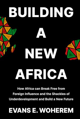 Building A New Africa: How Africa can Break Free from Foreign Influence and the Shackles of Underdevelopment and Build a New Future von Narrative Landscape Press