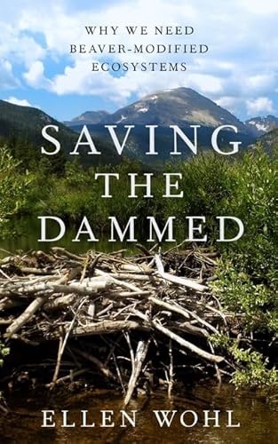 Saving the Dammed: Why We Need Beaver-Modified Ecosystems Saving the Dammed: Why We Need Beaver-Modified Ecosystems